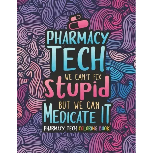 Pharmacy Tech Coloring Book: A Pharmacy Technician Coloring Book for Adults A Funny & Inspirational Adult Coloring Book for Pharmacy Technicians Ph