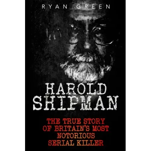 Harold Shipman: The True Story of Britain's Most Notorious Serial Killer