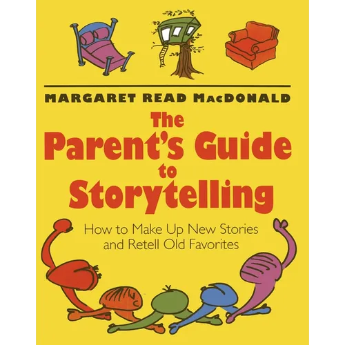 The Parent's Guide to Storytelling: How to Make Up New Stories and Retell Old Favorites