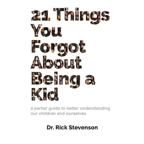 21 Things You Forgot About Being a Kid: a partial guide to better understanding our children and ourselves