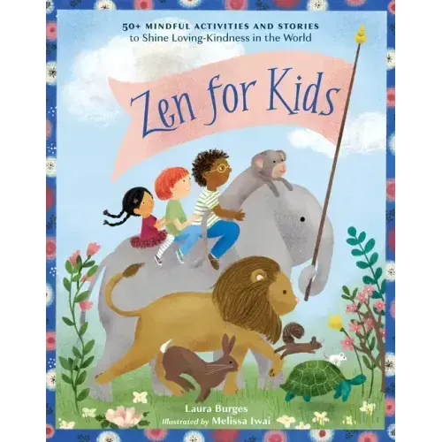 Zen for Kids: 50+ Mindful Activities and Stories to Shine Loving-Kindness in the World