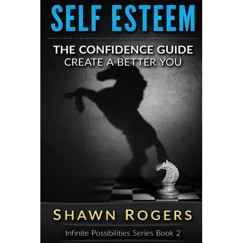 Self Esteem: The Confidence Guide-10 Steps To Improve Your Self Esteem and Gain Confidence