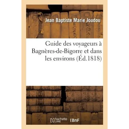 Guide Des Voyageurs À Bagnères-De-Bigorre Et Dans Les Environs