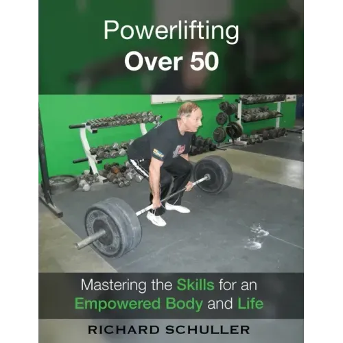 Powerlifting Over 50: Mastering the Skills for an Empowered Body and Life