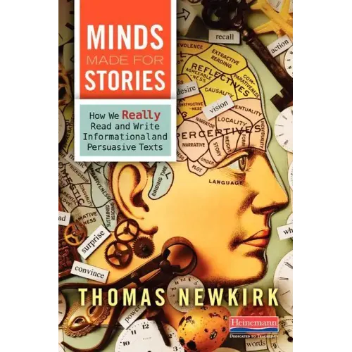 Minds Made for Stories: How We Really Read and Write Informational and Persuasive Texts