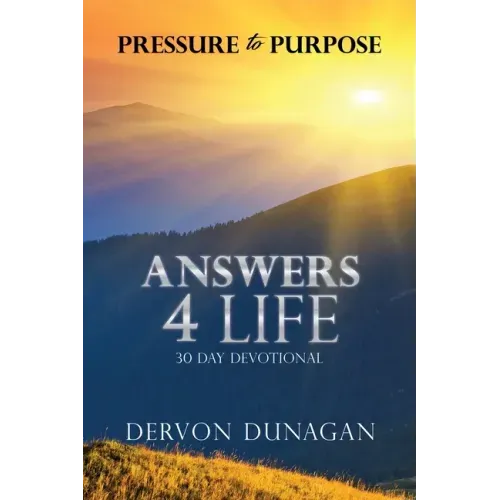 Pressure to Purpose: Answers 4 Life 30 Day Devotional