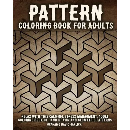 Pattern Coloring Book for Adults: Relax with this Calming, Stress Managment, Adult Coloring Book of Hand Drawn and Geometric Patterns