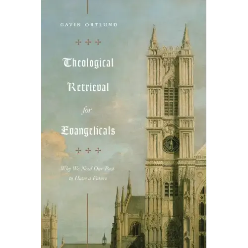 Theological Retrieval for Evangelicals: Why We Need Our Past to Have a Future