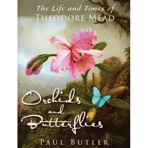 Orchids and Butterflies: The Life and Times of Theodore Mead
