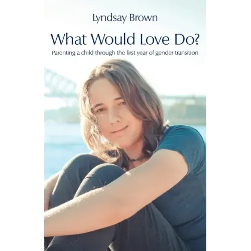 What Would Love Do?: Parenting a child through the first year of gender transition
