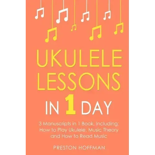 Ukulele Lessons: In 1 Day - Bundle - The Only 3 Books You Need to Learn Ukulele Fingerstyle and How to Play Ukulele Songs Today