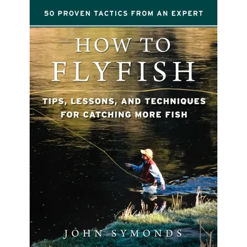 How to Flyfish: Tips, Lessons, and Techniques for Catching More Fish