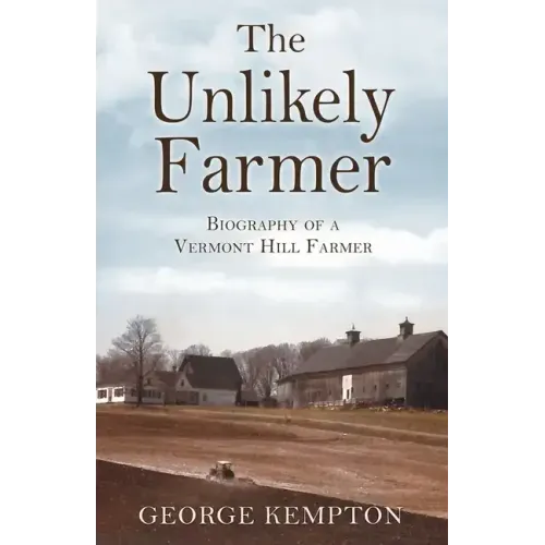 The Unlikely Farmer: Biography of a Vermont Hill Farmer