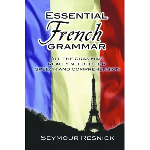 Essential French Grammar: All the Grammar Really Needed for Speech and Comprehension