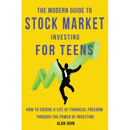The Modern Guide to Stock Market Investing for Teens: How to Ensure a Life of Financial Freedom Through the Power of Investing.