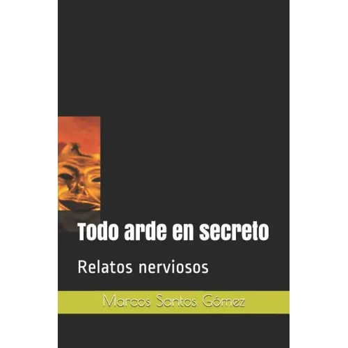 Todo arde en secreto: Relatos nerviosos