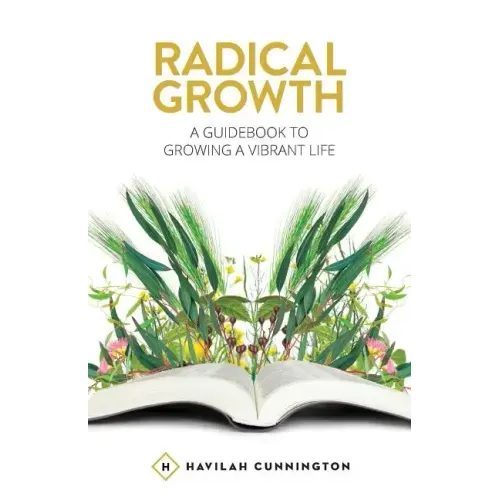 Radical Growth: A Guidebook To Growing A Vibrant Life