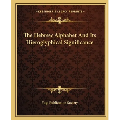 The Hebrew Alphabet And Its Hieroglyphical Significance