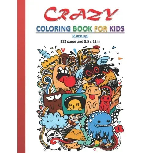 Crazy Coloring Book for Kids: Strange and creative coloring book for kids, both boys and girls, 8 years old and up. 112 Pages and 8,5x11 in. Perfect