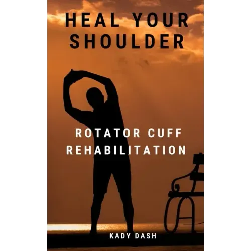 Heal Your Shoulder: Rotator Cuff Rehabilitation