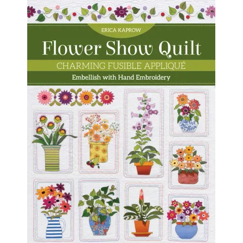 Flower Show Quilt: Charming Fusible Appliqué - Embellish with Hand Embroidery