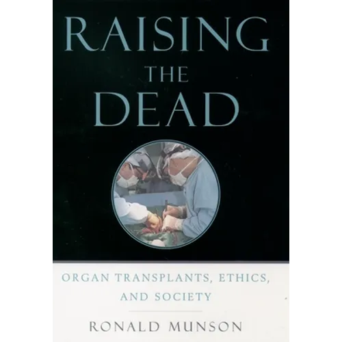 Raising the Dead: Organ Transplants, Ethics, and Society