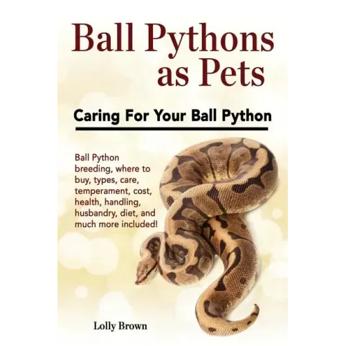 Ball Pythons as Pets: Ball Python breeding, where to buy, types, care, temperament, cost, health, handling, husbandry, diet, and much more i