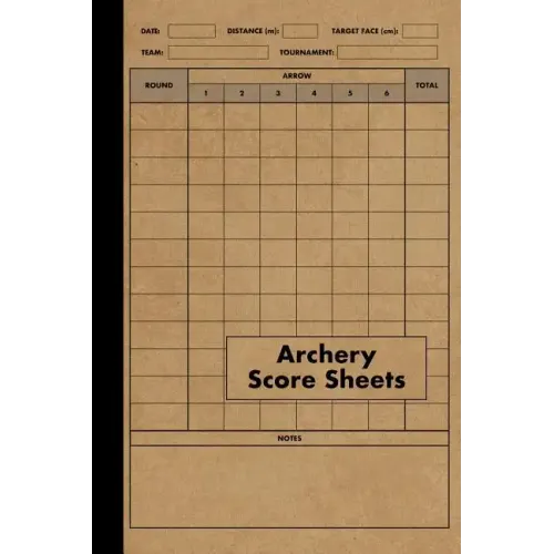Archery Score Sheets Book: Score Cards for Archery Competitions, Tournaments, Recording Rounds and Notes for Experts and Beginners - Score Book