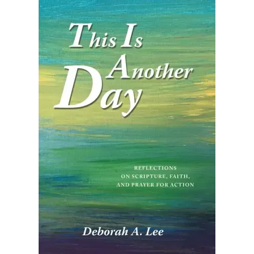 This Is Another Day: Reflections on Scripture, Faith, and Prayer for Action