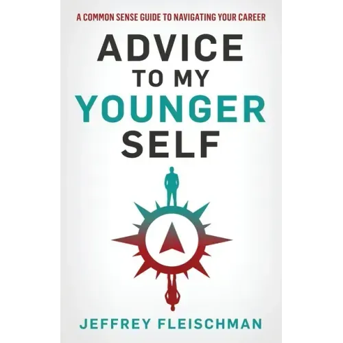 Advice To My Younger Self: A Common Sense Guide To Navigating Your Career