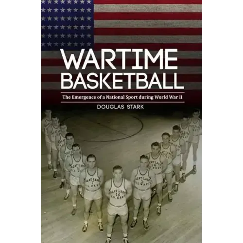 Wartime Basketball: The Emergence of a National Sport During World War II