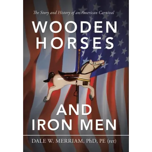 Wooden Horses and Iron Men: The Story and History of an American Carnival