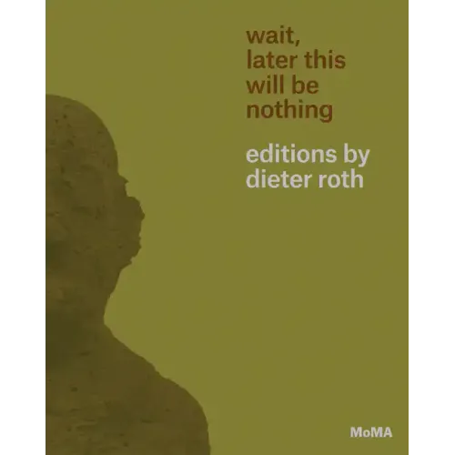 Wait, Later This Will Be Nothing: Editions by Dieter Roth