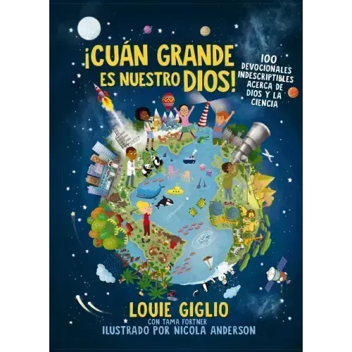 ¡Cuán Grande Es Nuestro Dios!: 100 Devocionales Indescriptibles Acerca de Dios Y La Ciencia