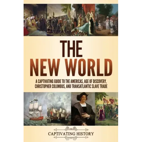 The New World: A Captivating Guide to the Americas, Age of Discovery, Christopher Columbus, and Transatlantic Slave Trade