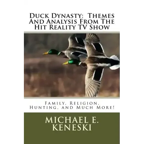 Duck Dynasty: Themes And Analysis From The Hit Reality TV Show: Family, Religion, Hunting, and Much More!