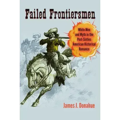 Failed Frontiersmen: White Men and Myth in the Post-Sixties American Historical Romance