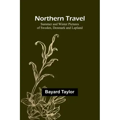 Northern Travel: Summer and Winter Pictures of Sweden, Denmark and Lapland