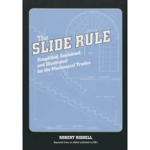 The Slide Rule: Simplified, Explained, and Illustrated for the Mechanical Trades