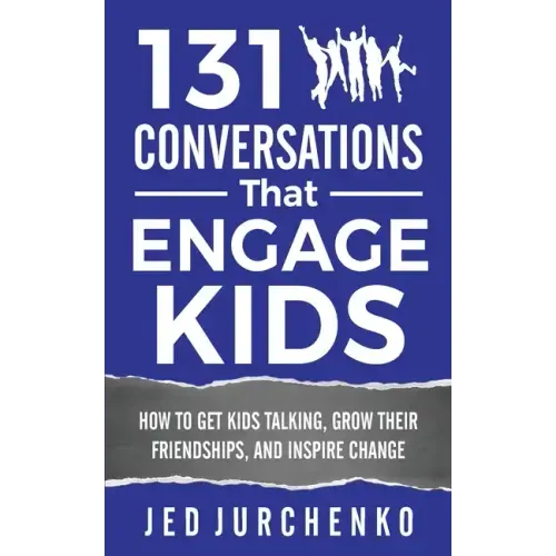 131 Conversations That Engage Kids: How to Get Kids Talking, Grow Their Friendships, and Inspire Change