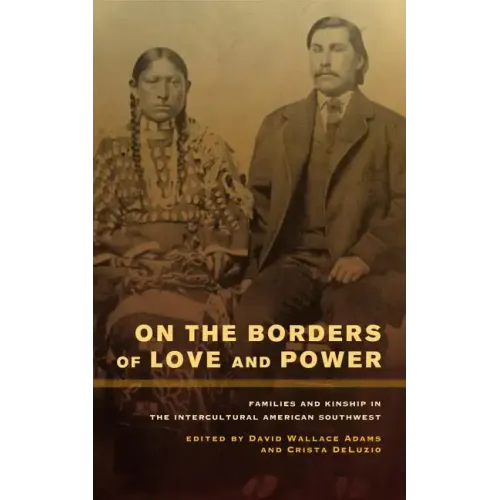 On the Borders of Love and Power: Families and Kinship in the Intercultural American Southwest