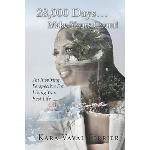 28,000 Days...Make Yours Count!: An Inspiring Perspective For Living Your Best Life