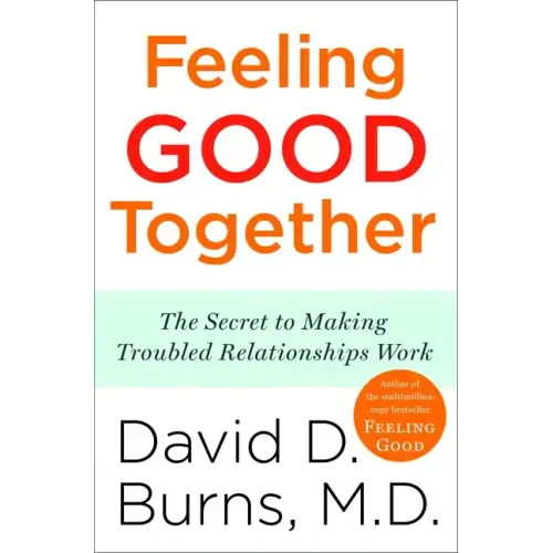 Feeling Good Together: The Secret to Making Troubled Relationships Work