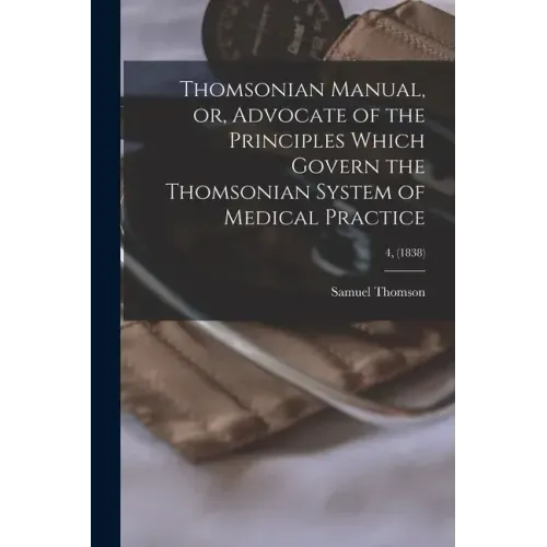 Thomsonian Manual, or, Advocate of the Principles Which Govern the Thomsonian System of Medical Practice; 4, (1838)