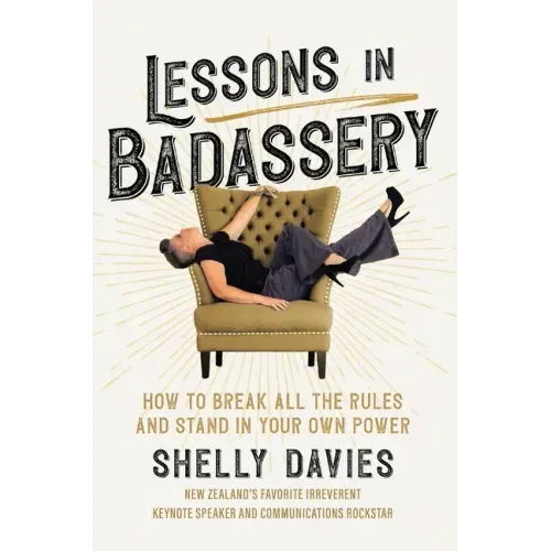 Lessons in Badassery: How to Break All the Rules and Stand in Your Own Power