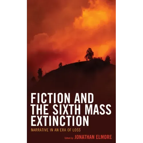 Fiction and the Sixth Mass Extinction: Narrative in an Era of Loss