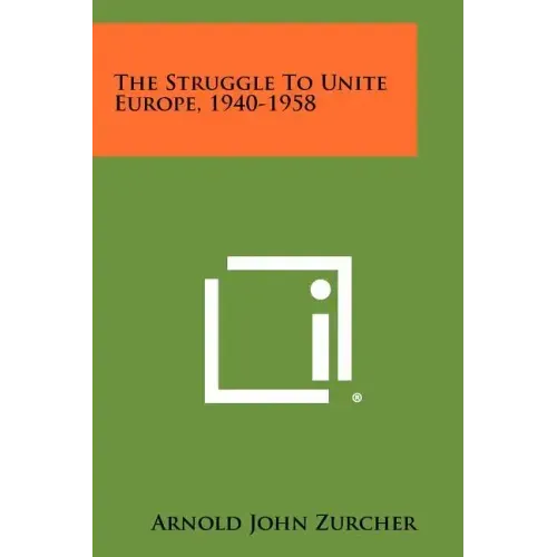 The Struggle To Unite Europe, 1940-1958
