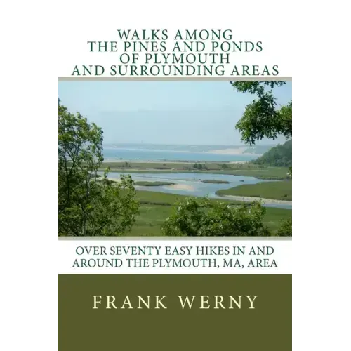 Walks Among The Pines and Ponds Of Plymouth And Surrounding Areas: Easy Hikes in and around the Plymouth, MA, area