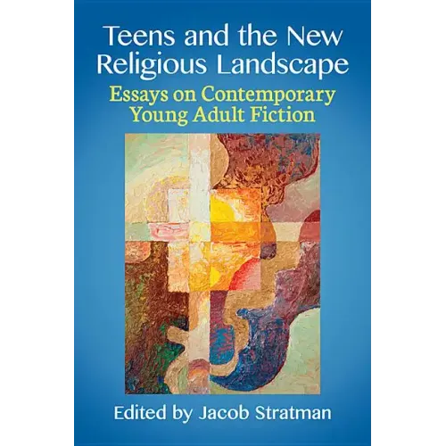 Teens and the New Religious Landscape: Essays on Contemporary Young Adult Fiction