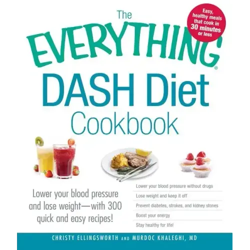 The Everything Dash Diet Cookbook: Lower Your Blood Pressure and Lose Weight - With 300 Quick and Easy Recipes! Lower Your Blood Pressure Without Drug